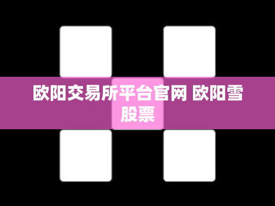 欧阳交易所平台官网 欧阳雪股票