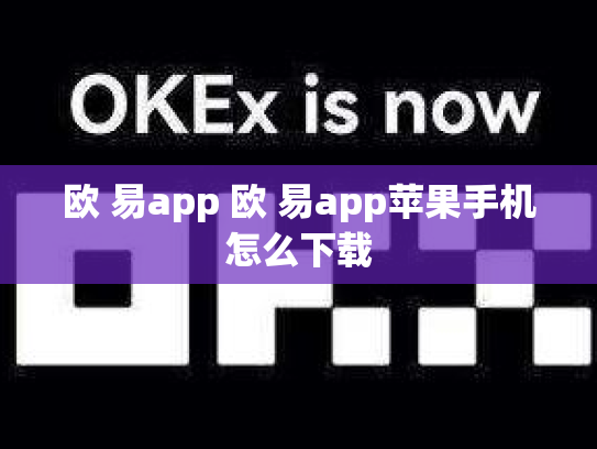 欧 易app 欧 易app苹果手机怎么下载