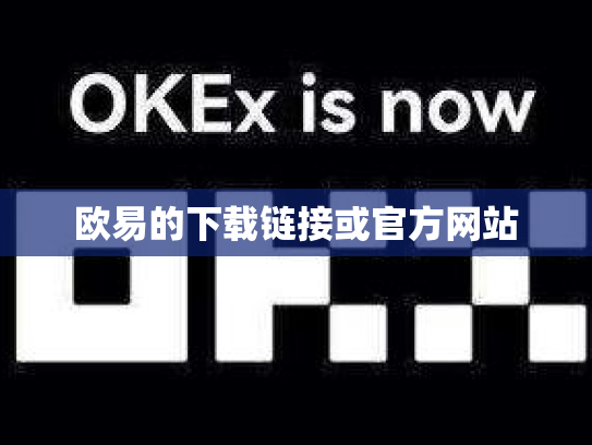 欧易的下载链接或官方网站