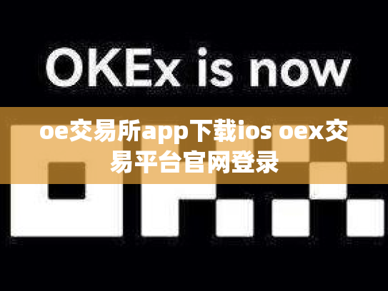 oe交易所app下载ios oex交易平台官网登录