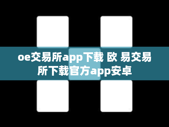 oe交易所app下载 欧 易交易所下载官方app安卓