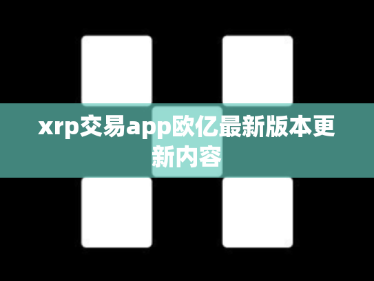 xrp交易app欧亿最新版本更新内容