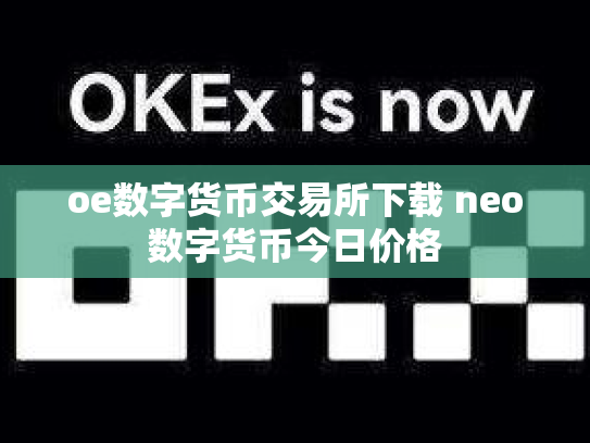 oe数字货币交易所下载 neo数字货币今日价格
