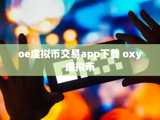 oe虚拟币交易app下载 oxy虚拟币