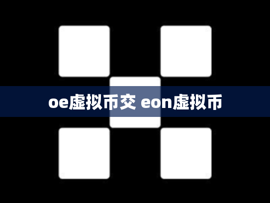 oe虚拟币交 eon虚拟币