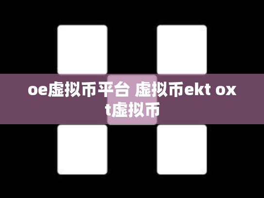 oe虚拟币平台 虚拟币ekt oxt虚拟币