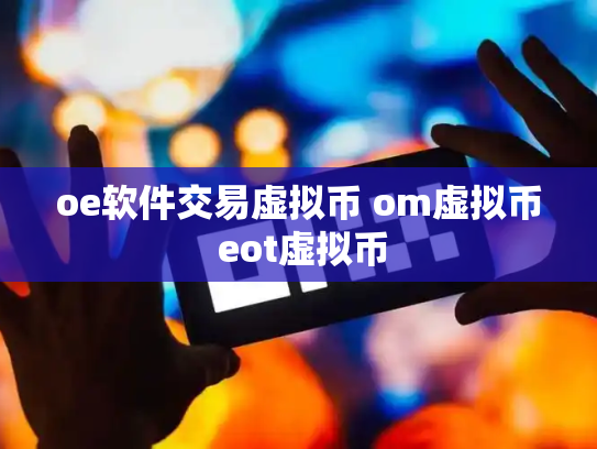 oe软件交易虚拟币 om虚拟币 eot虚拟币