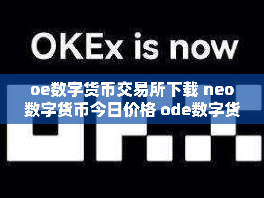 oe数字货币交易所下载 neo数字货币今日价格 ode数字货币