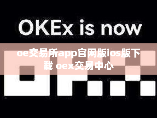 oe交易所app官网版ios版下载 oex交易中心