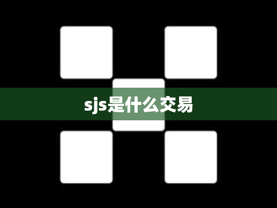 sjs是什么交易
