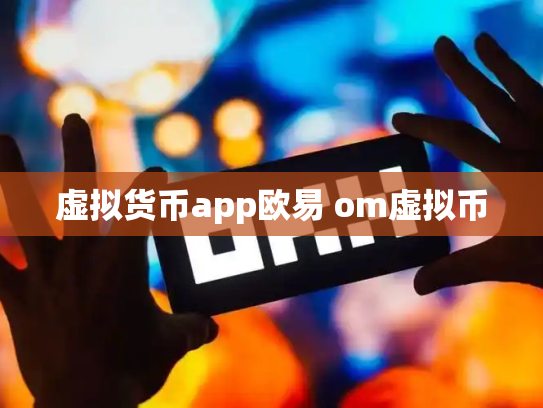 虚拟货币app欧易 om虚拟币