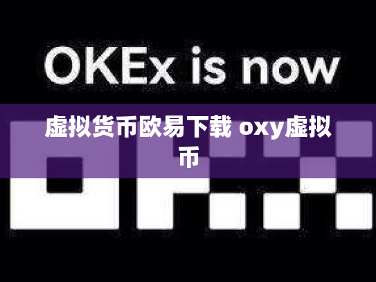 虚拟货币欧易下载 oxy虚拟币