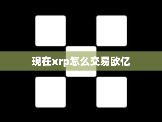 现在xrp怎么交易欧亿