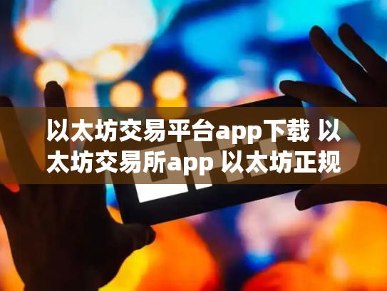 以太坊交易平台app下载 以太坊交易所app 以太坊正规交易平台