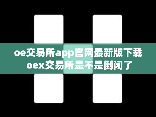 oe交易所app官网最新版下载 oex交易所是不是倒闭了
