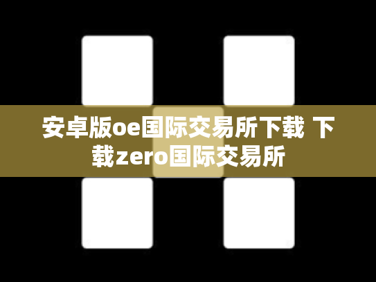 安卓版oe国际交易所下载 下载zero国际交易所