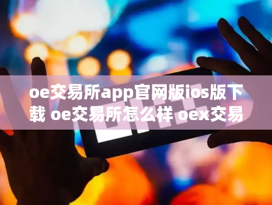 oe交易所app官网版ios版下载 oe交易所怎么样 oex交易平台合法吗