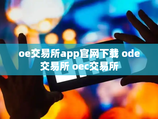 oe交易所app官网下载 ode交易所 oec交易所