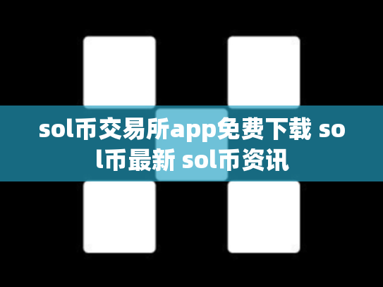 sol币交易所app免费下载 sol币最新 sol币资讯