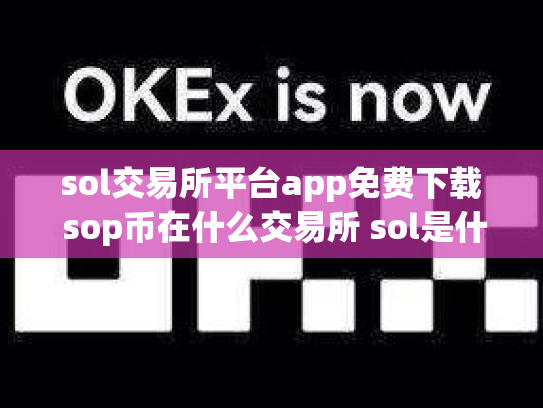 sol交易所平台app免费下载 sop币在什么交易所 sol是什么币,可靠吗
