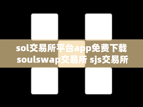 sol交易所平台app免费下载 soulswap交易所 sjs交易所官网下载