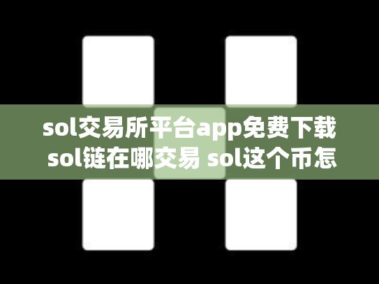 sol交易所平台app免费下载 sol链在哪交易 sol这个币怎么样