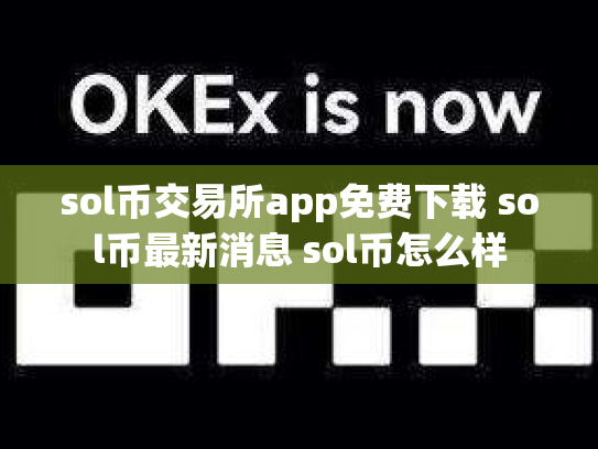 sol币交易所app免费下载 sol币最新消息 sol币怎么样