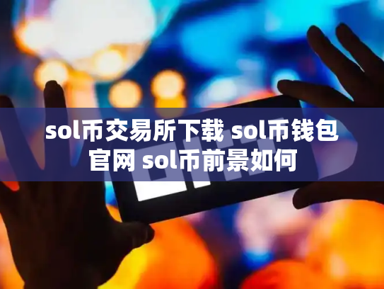 sol币交易所下载 sol币钱包官网 sol币前景如何