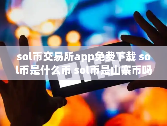 sol币交易所app免费下载 sol币是什么币 sol币是山寨币吗