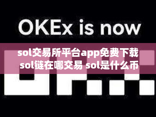 sol交易所平台app免费下载 sol链在哪交易 sol是什么币,可靠吗
