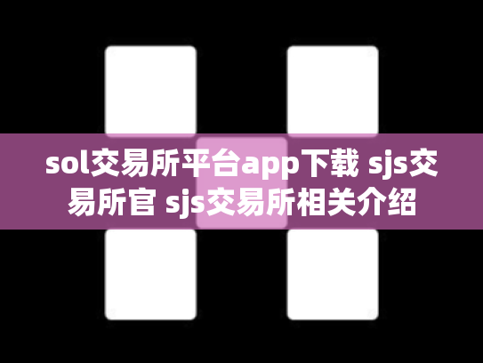 sol交易所平台app下载 sjs交易所官 sjs交易所相关介绍