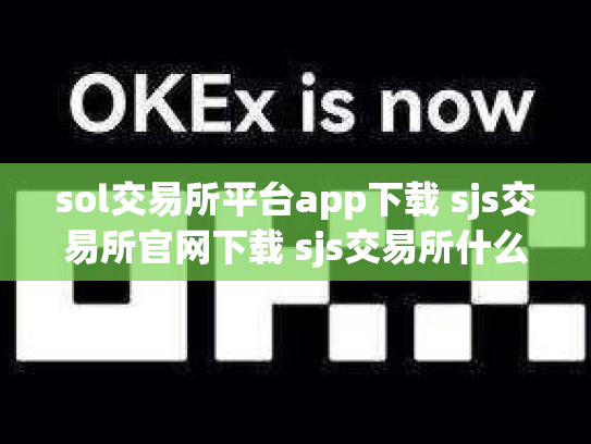 sol交易所平台app下载 sjs交易所官网下载 sjs交易所什么时间成立的