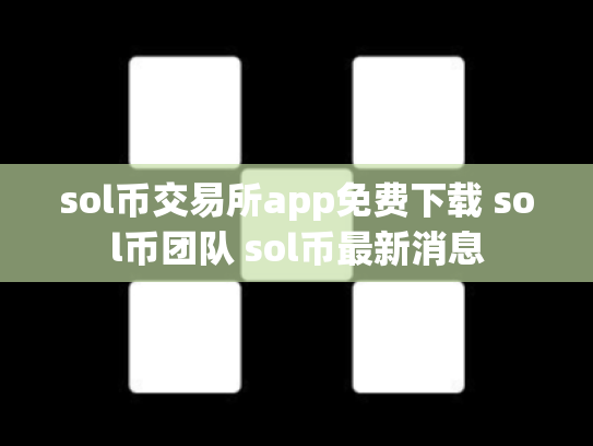 sol币交易所app免费下载 sol币团队 sol币最新消息