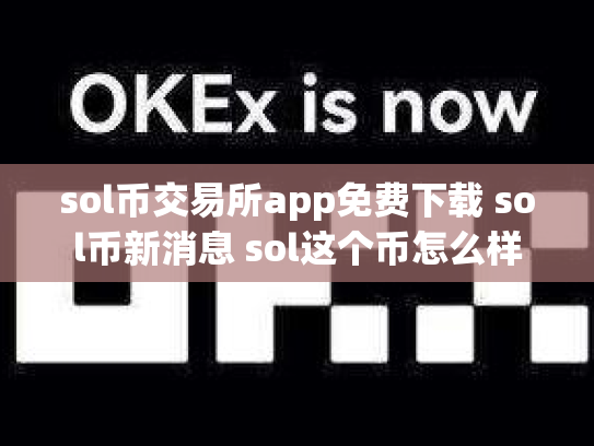 sol币交易所app免费下载 sol币新消息 sol这个币怎么样