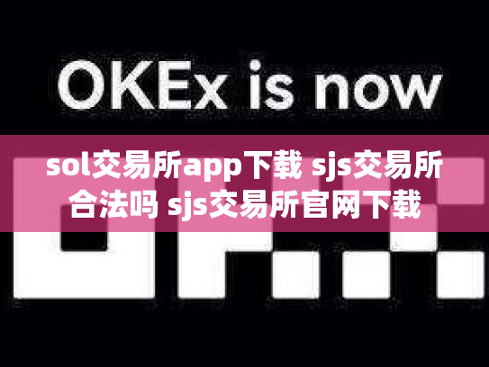 sol交易所app下载 sjs交易所合法吗 sjs交易所官网下载