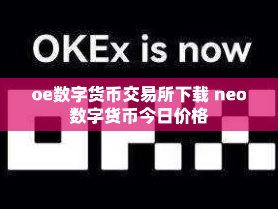 oe数字货币交易所下载 neo数字货币今日价格