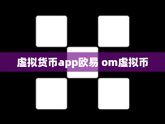 虚拟货币app欧易 om虚拟币