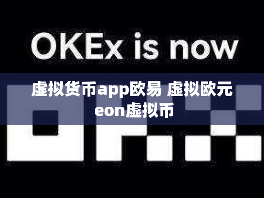 虚拟货币app欧易 虚拟欧元 eon虚拟币