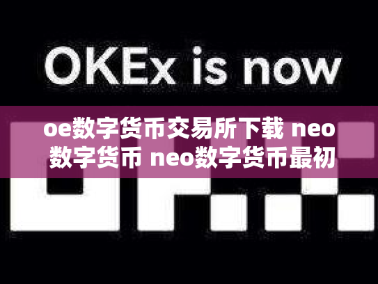 oe数字货币交易所下载 neo 数字货币 neo数字货币最初价格多少