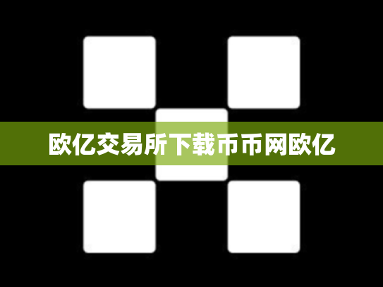 欧亿交易所下载币币网欧亿