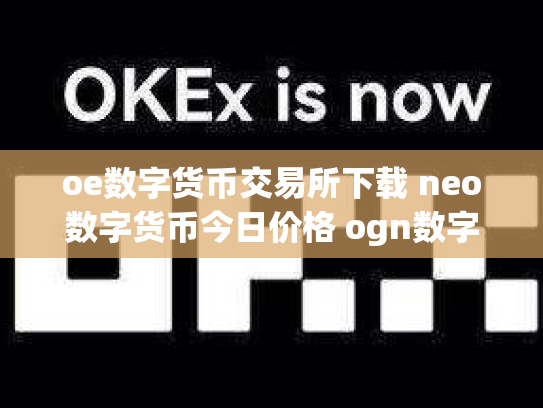 oe数字货币交易所下载 neo数字货币今日价格 ogn数字货币