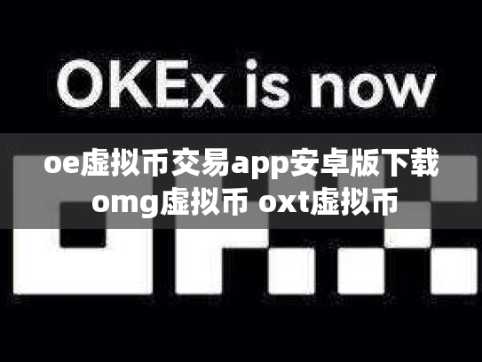 oe虚拟币交易app安卓版下载 omg虚拟币 oxt虚拟币