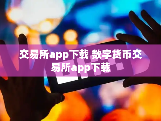 交易所app下载 数字货币交易所app下载