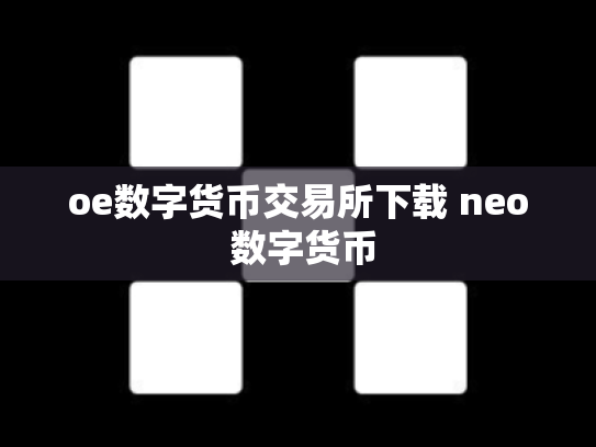 oe数字货币交易所下载 neo 数字货币