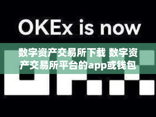 数字资产交易所下载 数字资产交易所平台的app或钱包