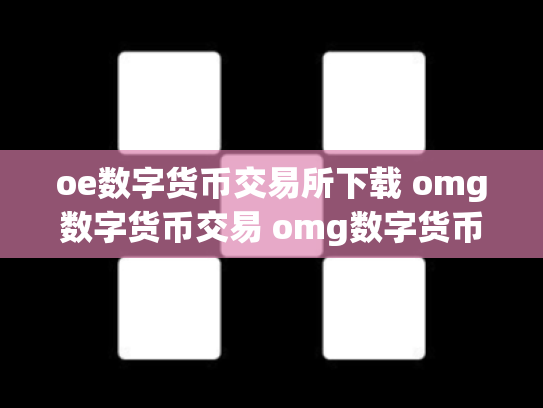 oe数字货币交易所下载 omg数字货币交易 omg数字货币最新消息