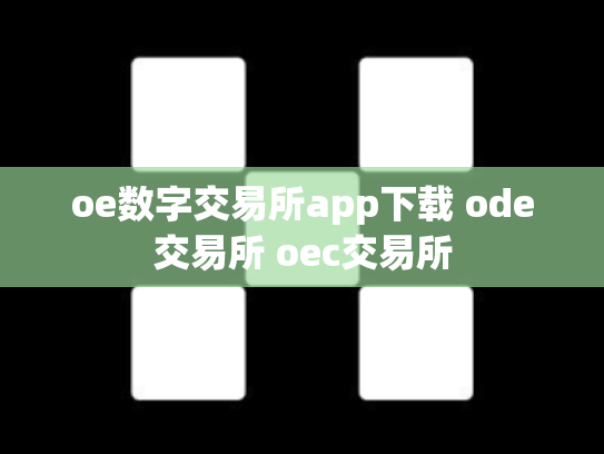 oe数字交易所app下载 ode交易所 oec交易所
