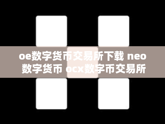 oe数字货币交易所下载 neo 数字货币 ocx数字币交易所