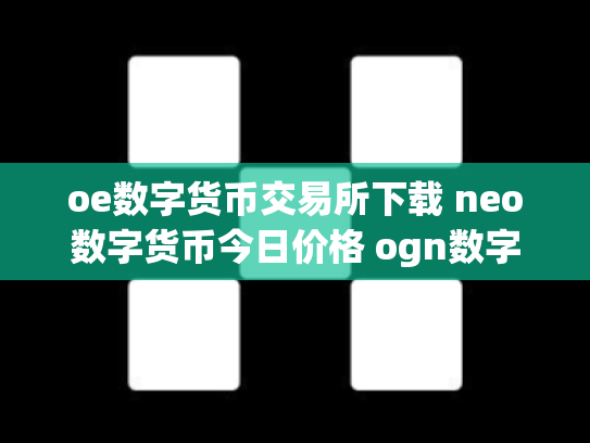 oe数字货币交易所下载 neo数字货币今日价格 ogn数字货币