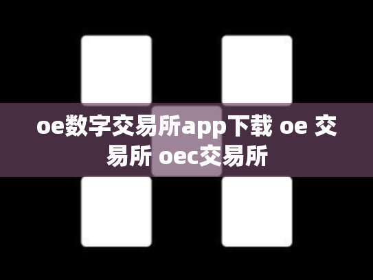 oe数字交易所app下载 oe 交易所 oec交易所